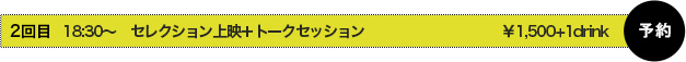 3回目 18：30〜 セレクション上映+トークセッション ￥1,500＋2drink